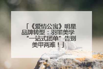 《爱情公寓》明星品牌转型：羽墨美学“一站式团单”告别美甲两难！