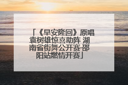 《早安隆回》原唱袁树雄惊喜助阵 湖南省街舞公开赛·邵阳站燃情开赛