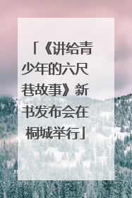 《讲给青少年的六尺巷故事》新书发布会在桐城举行