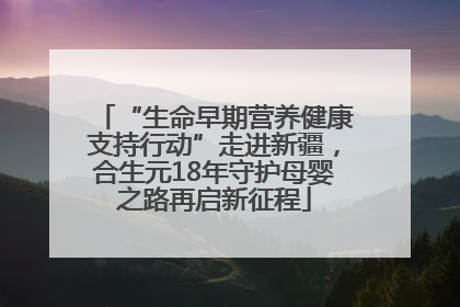 “生命早期营养健康支持行动”走进新疆，合生元18年守护母婴之路再启新征程