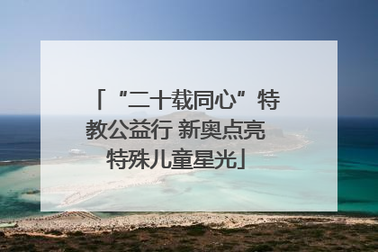 “二十载同心”特教公益行 新奥点亮特殊儿童星光