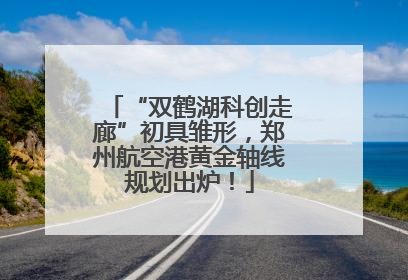 “双鹤湖科创走廊”初具雏形，郑州航空港黄金轴线规划出炉！