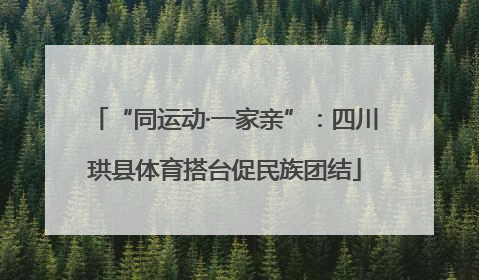 “同运动·一家亲”：四川珙县体育搭台促民族团结