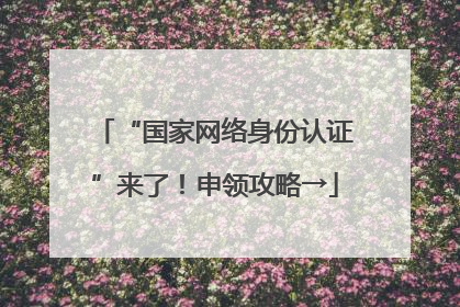 “国家网络身份认证”来了！申领攻略→