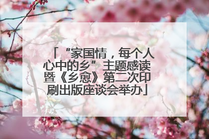 “家国情，每个人心中的乡”主题感读暨《乡愈》第二次印刷出版座谈会举办