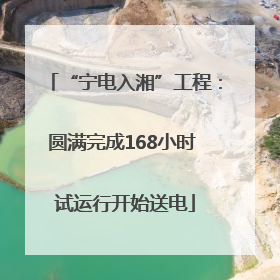 “宁电入湘”工程：圆满完成168小时 试运行开始送电