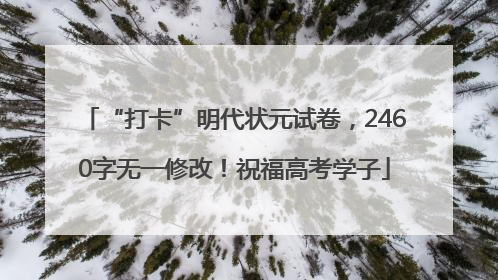 “打卡”明代状元试卷，2460字无一修改！祝福高考学子