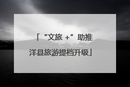 “文旅 +”助推洋县旅游提档升级