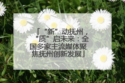 “新”动抚州，“质”启未来：全国多家主流媒体聚焦抚州创新发展