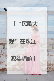 “民歌大观”在珠江源头唱响