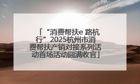 “消费帮扶e 路杭行”2025杭州市消费帮扶产销对接系列活动首场活动圆满收官