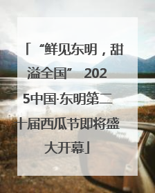 “鲜见东明，甜溢全国” 2025中国·东明第二十届西瓜节即将盛大开幕