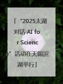 “2025太湖对话·AI for Science”活动在无锡滨湖举行