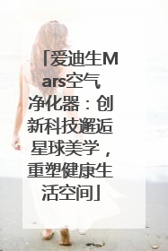 爱迪生Mars空气净化器：创新科技邂逅星球美学，重塑健康生活空间