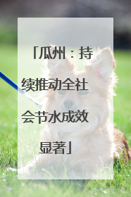 瓜州：持续推动全社会节水成效显著