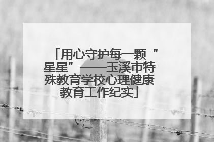 用心守护每一颗“星星”——玉溪市特殊教育学校心理健康教育工作纪实
