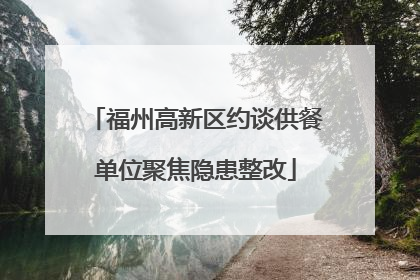 福州高新区约谈供餐单位聚焦隐患整改