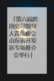 第六届跨国公司领导人青岛峰会山东省开发区专场推介会举行