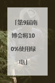 第9届南博会将100%使用绿电