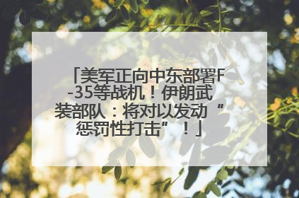 美军正向中东部署F-35等战机！伊朗武装部队：将对以发动“惩罚性打击”！