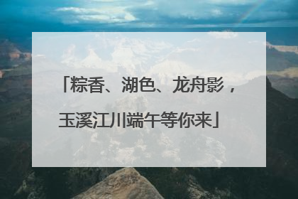 粽香、湖色、龙舟影，玉溪江川端午等你来