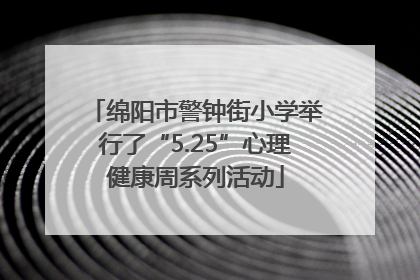 绵阳市警钟街小学举行了“5.25”心理健康周系列活动