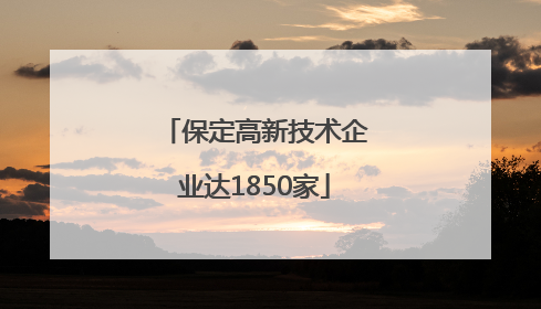 保定高新技术企业达1850家