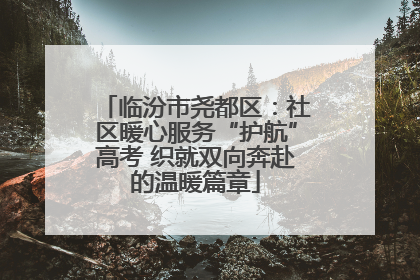 临汾市尧都区：社区暖心服务“护航”高考 织就双向奔赴的温暖篇章
