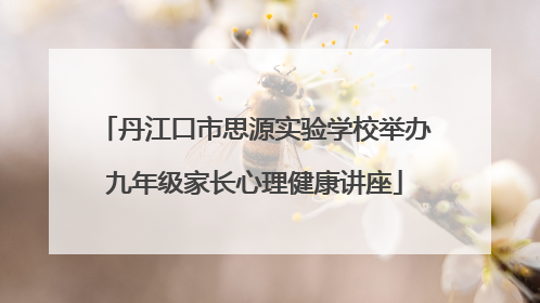 丹江口市思源实验学校举办九年级家长心理健康讲座