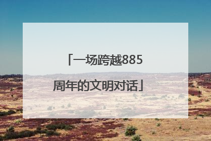 一场跨越885周年的文明对话