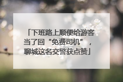下班路上顺便给游客当了回“免费司机”，聊城这名交警获点赞