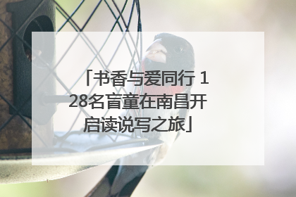 书香与爱同行 128名盲童在南昌开启读说写之旅