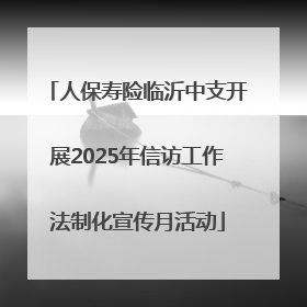 人保寿险临沂中支开展2025年信访工作法制化宣传月活动