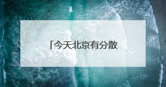 今天北京有分散性阵雨西部阵风强 明后两天晴天回归气温反弹