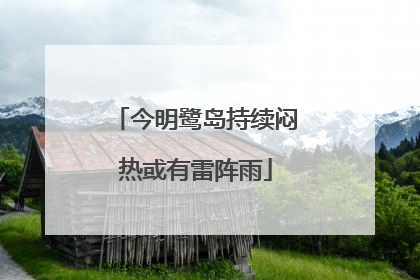 今明鹭岛持续闷热或有雷阵雨