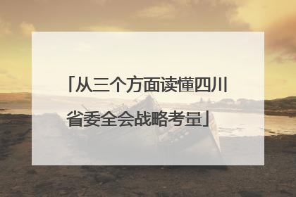 从三个方面读懂四川省委全会战略考量