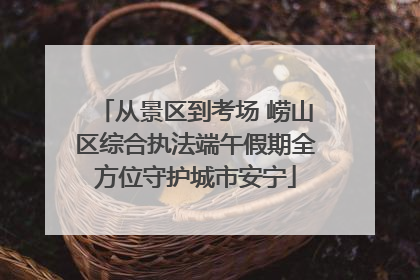 从景区到考场 崂山区综合执法端午假期全方位守护城市安宁
