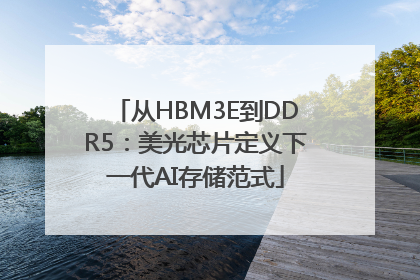 从HBM3E到DDR5：美光芯片定义下一代AI存储范式