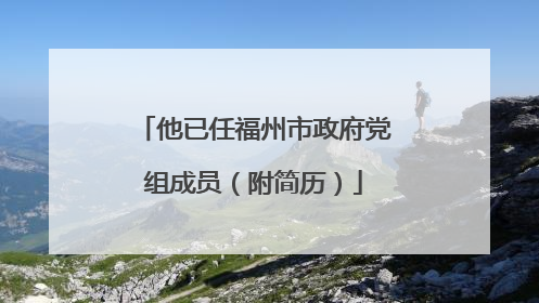 他已任福州市政府党组成员（附简历）