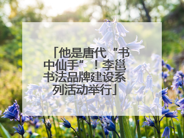 他是唐代“书中仙手”！李邕书法品牌建设系列活动举行