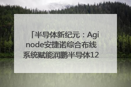半导体新纪元：Aginode安捷诺综合布线系统赋能润鹏半导体12英寸集成电路生产线，携手共筑“芯”未来！