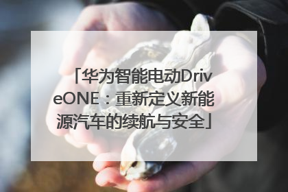 华为智能电动DriveONE：重新定义新能源汽车的续航与安全