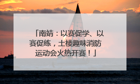 南靖：以赛促学、以赛促练，土楼趣味消防运动会火热开赛！