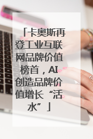 卡奥斯再登工业互联网品牌价值榜首，AI创造品牌价值增长“活水”