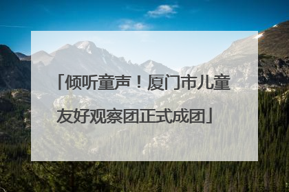 倾听童声!厦门市儿童友好观察团正式成团