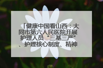 健康中国看山西：大同市第六人民医院开展护理人员“三基三严”、护理核心制度、精神科防暴技能培训