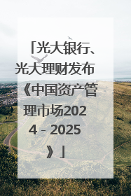 光大银行、光大理财发布《中国资产管理市场2024－2025》