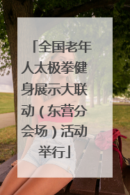全国老年人太极拳健身展示大联动（东营分会场）活动举行