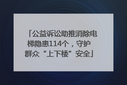 公益诉讼助推消除电梯隐患114个，守护群众“上下楼”安全