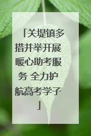 关堤镇多措并举开展暖心助考服务 全力护航高考学子